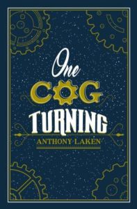 Cover of One Cog Turning by Anthony Laken. Main colour deep blue with golden/copper cogs featured in each corner.